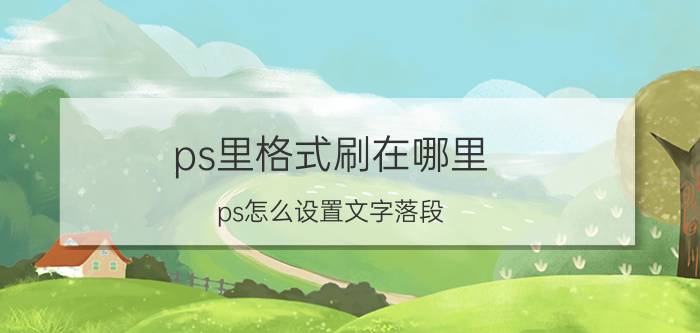 ps里格式刷在哪里 ps怎么设置文字落段？